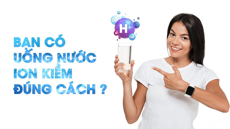 Uống nước ion kiềm đúng cách có lợi cho sức khỏe